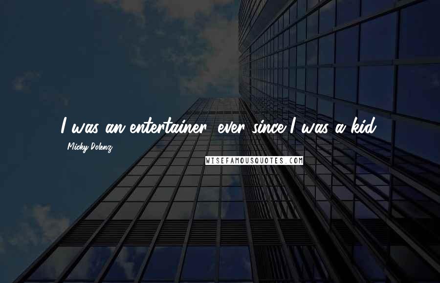 Micky Dolenz Quotes: I was an entertainer, ever since I was a kid.