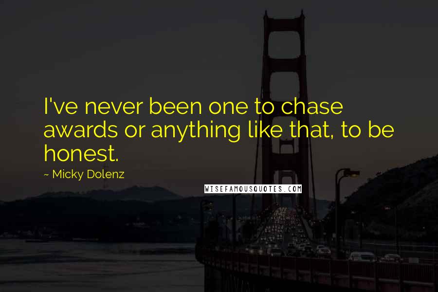 Micky Dolenz Quotes: I've never been one to chase awards or anything like that, to be honest.