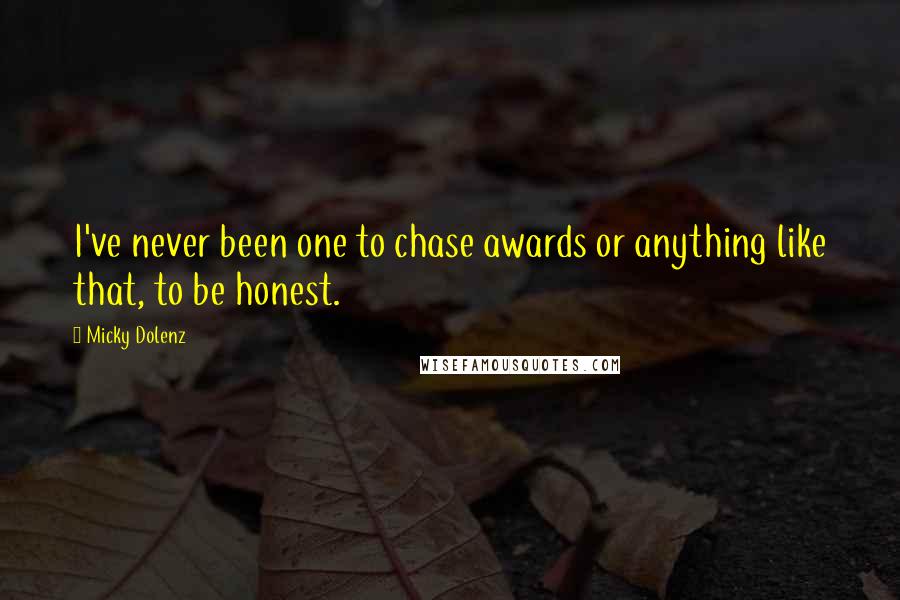 Micky Dolenz Quotes: I've never been one to chase awards or anything like that, to be honest.