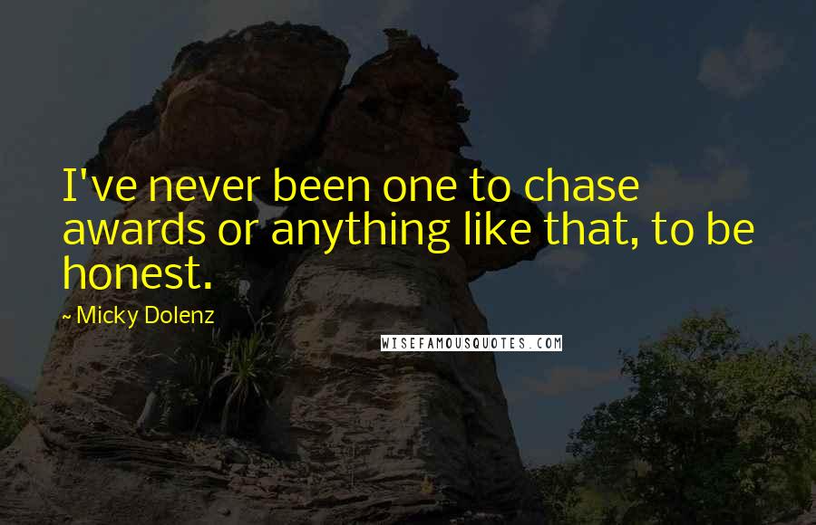 Micky Dolenz Quotes: I've never been one to chase awards or anything like that, to be honest.