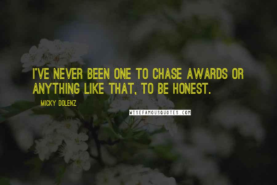 Micky Dolenz Quotes: I've never been one to chase awards or anything like that, to be honest.
