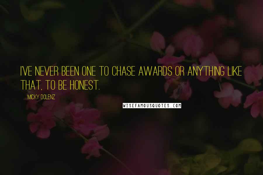 Micky Dolenz Quotes: I've never been one to chase awards or anything like that, to be honest.