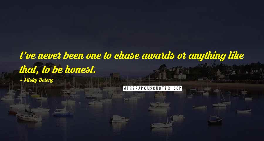 Micky Dolenz Quotes: I've never been one to chase awards or anything like that, to be honest.