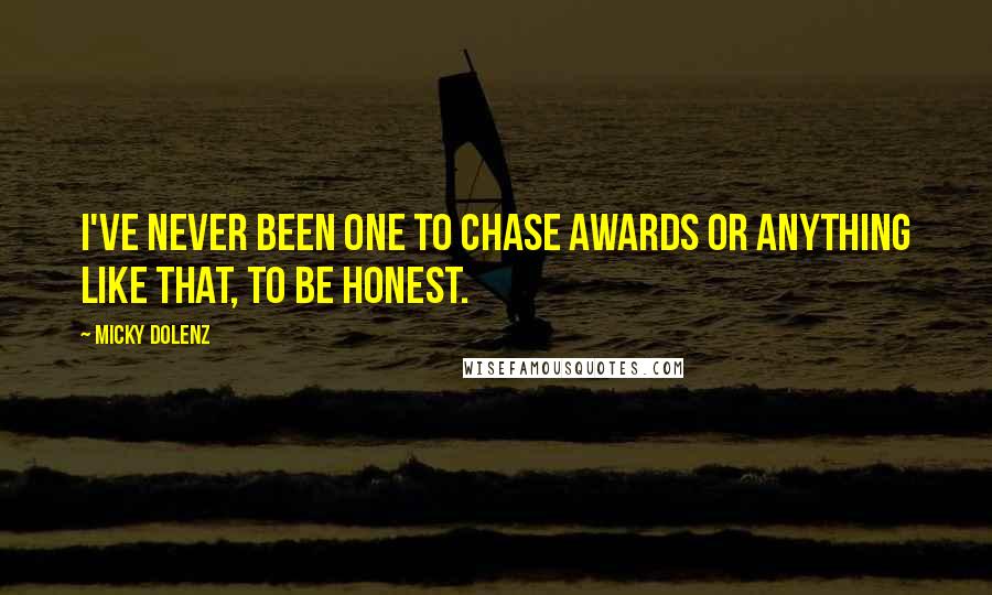 Micky Dolenz Quotes: I've never been one to chase awards or anything like that, to be honest.