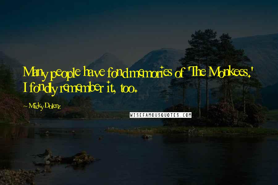 Micky Dolenz Quotes: Many people have fond memories of 'The Monkees.' I fondly remember it, too.