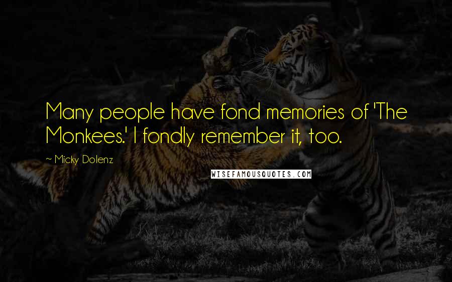 Micky Dolenz Quotes: Many people have fond memories of 'The Monkees.' I fondly remember it, too.