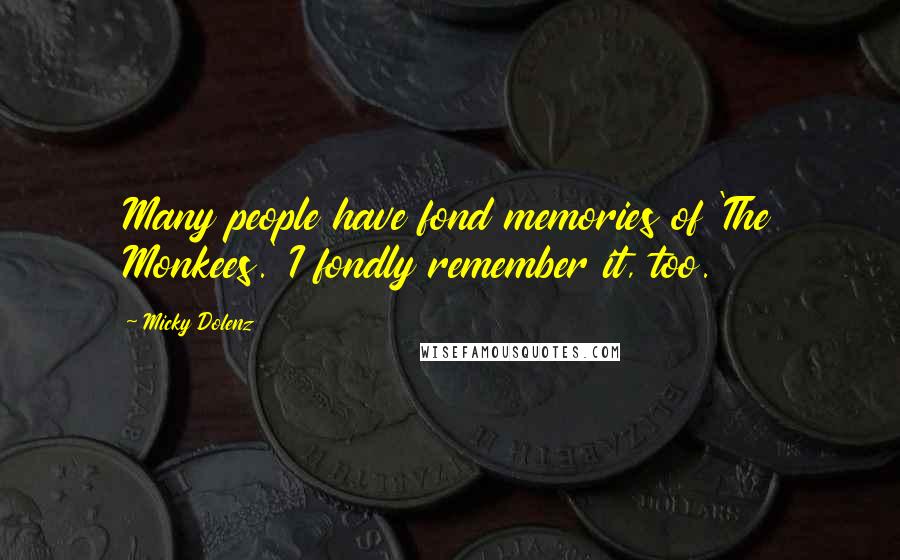Micky Dolenz Quotes: Many people have fond memories of 'The Monkees.' I fondly remember it, too.