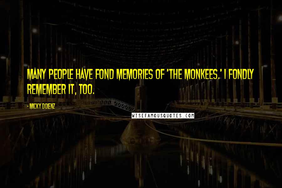 Micky Dolenz Quotes: Many people have fond memories of 'The Monkees.' I fondly remember it, too.