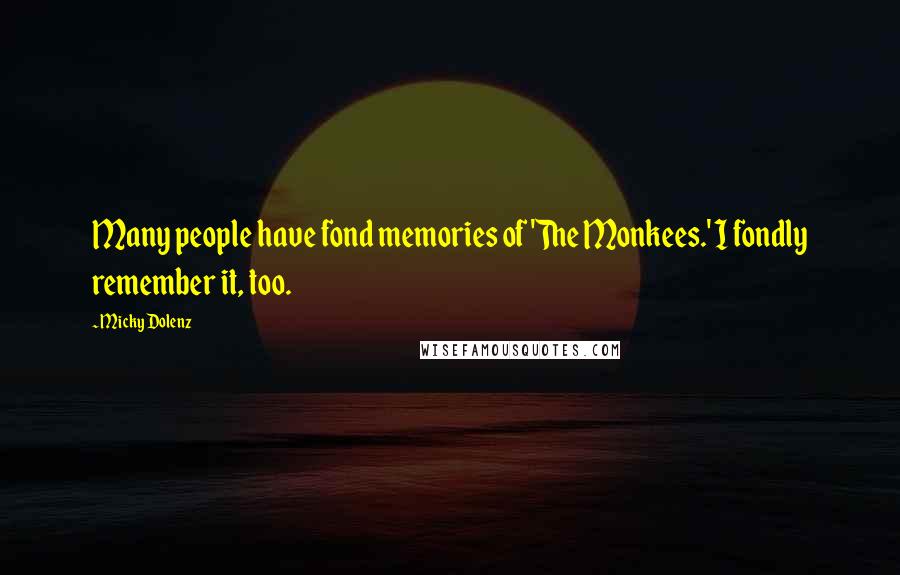 Micky Dolenz Quotes: Many people have fond memories of 'The Monkees.' I fondly remember it, too.