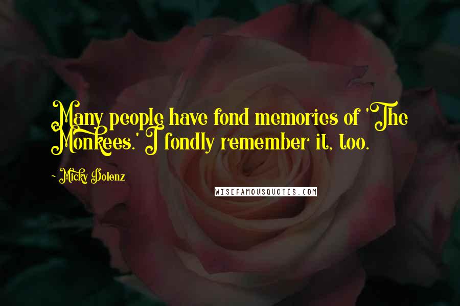 Micky Dolenz Quotes: Many people have fond memories of 'The Monkees.' I fondly remember it, too.