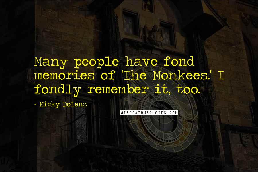 Micky Dolenz Quotes: Many people have fond memories of 'The Monkees.' I fondly remember it, too.