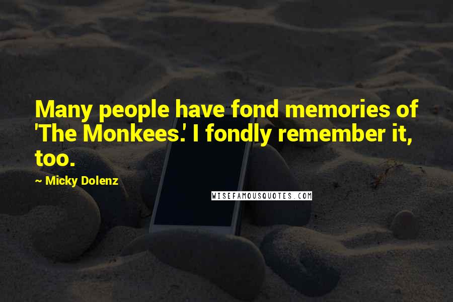 Micky Dolenz Quotes: Many people have fond memories of 'The Monkees.' I fondly remember it, too.