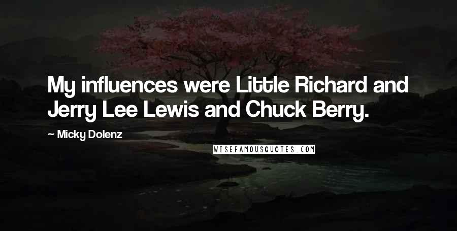 Micky Dolenz Quotes: My influences were Little Richard and Jerry Lee Lewis and Chuck Berry.