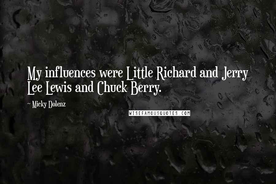 Micky Dolenz Quotes: My influences were Little Richard and Jerry Lee Lewis and Chuck Berry.
