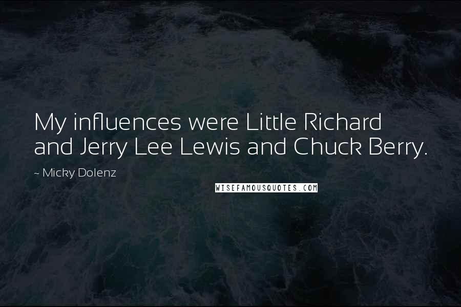 Micky Dolenz Quotes: My influences were Little Richard and Jerry Lee Lewis and Chuck Berry.