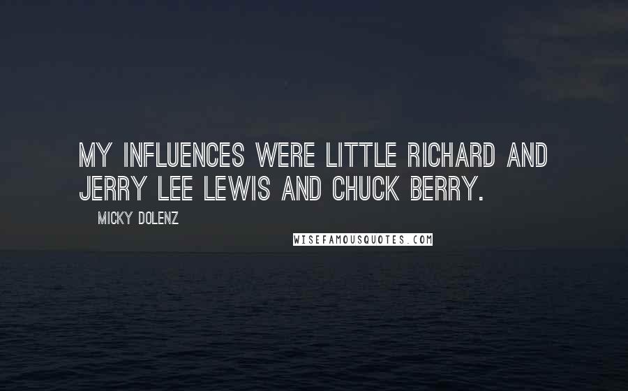 Micky Dolenz Quotes: My influences were Little Richard and Jerry Lee Lewis and Chuck Berry.