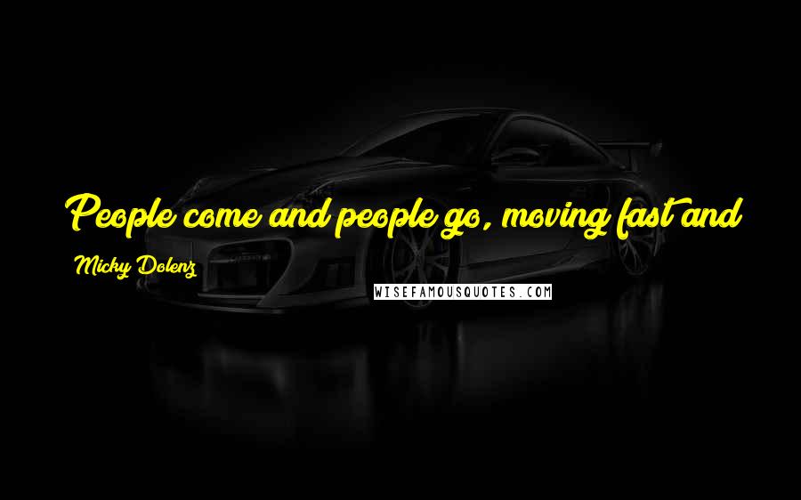 Micky Dolenz Quotes: People come and people go, moving fast and moving slow, I'm in a crowd and yet I'm all alone ...