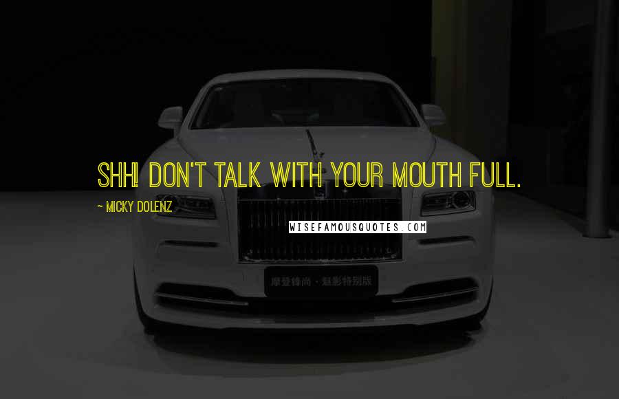 Micky Dolenz Quotes: Shh! Don't talk with your mouth full.