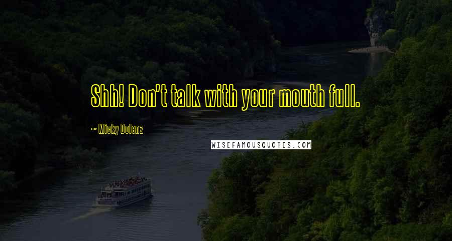 Micky Dolenz Quotes: Shh! Don't talk with your mouth full.