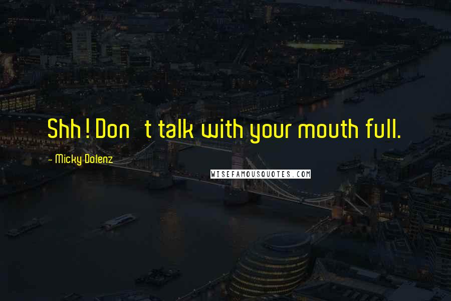 Micky Dolenz Quotes: Shh! Don't talk with your mouth full.
