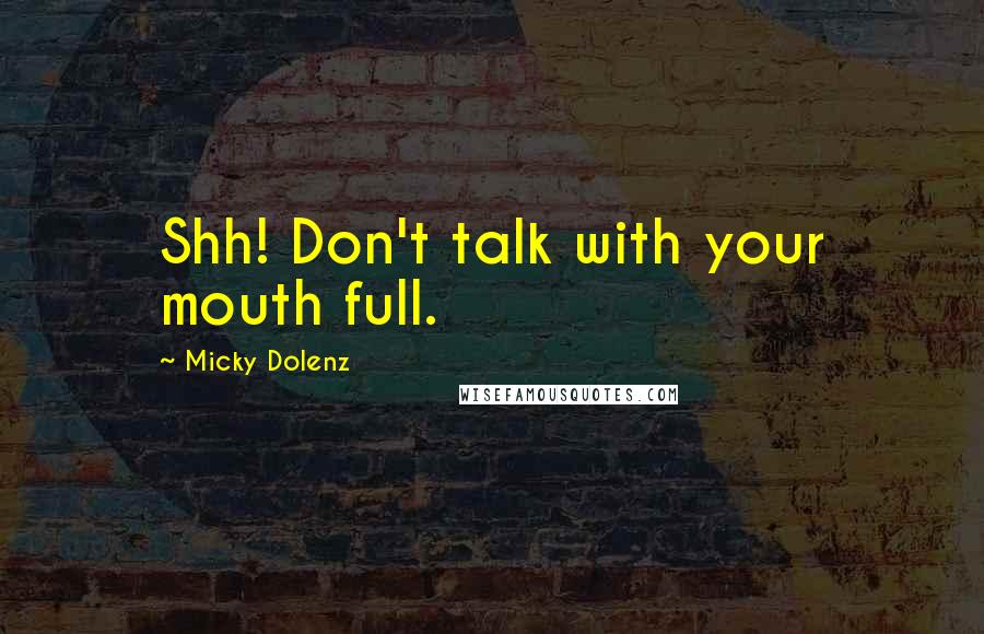 Micky Dolenz Quotes: Shh! Don't talk with your mouth full.