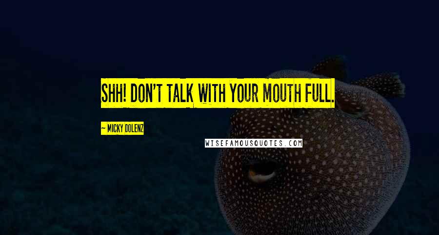 Micky Dolenz Quotes: Shh! Don't talk with your mouth full.