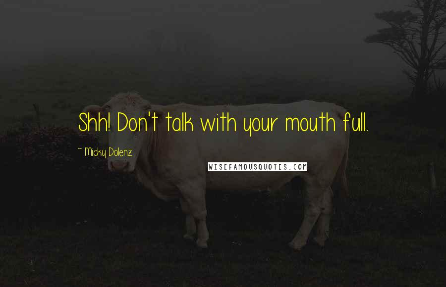 Micky Dolenz Quotes: Shh! Don't talk with your mouth full.