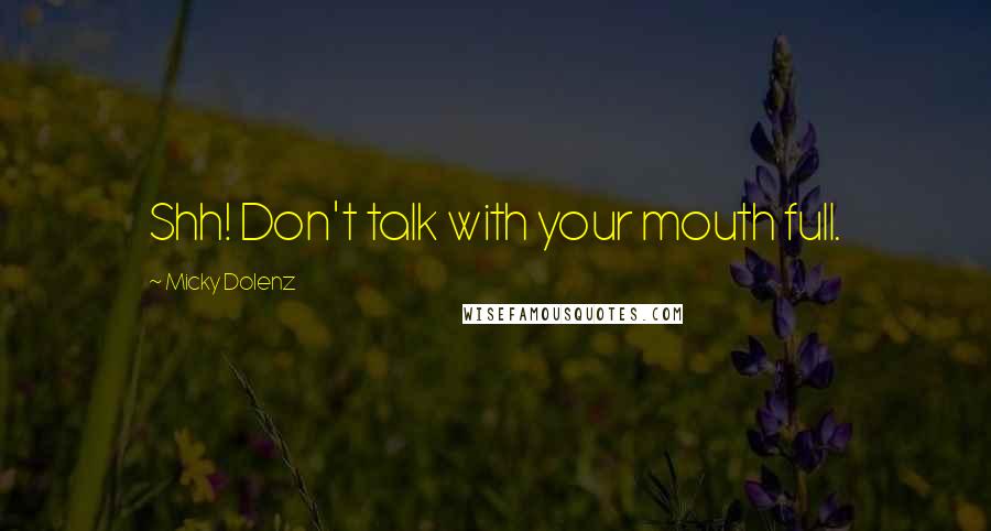 Micky Dolenz Quotes: Shh! Don't talk with your mouth full.