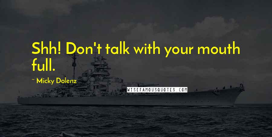 Micky Dolenz Quotes: Shh! Don't talk with your mouth full.