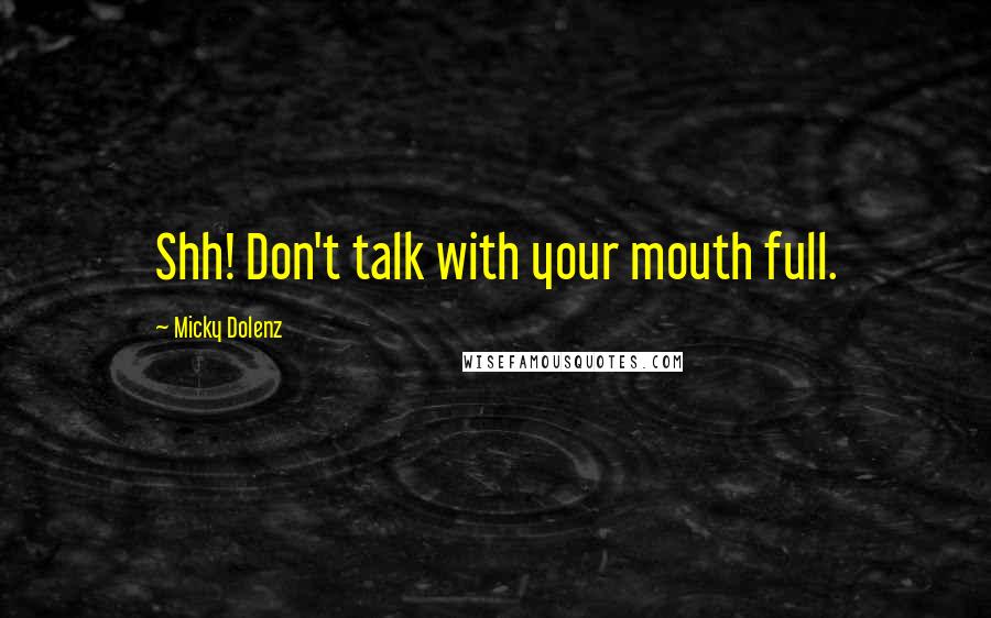 Micky Dolenz Quotes: Shh! Don't talk with your mouth full.