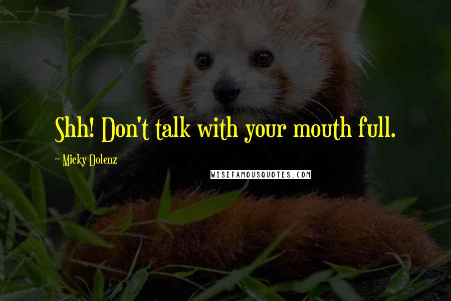 Micky Dolenz Quotes: Shh! Don't talk with your mouth full.