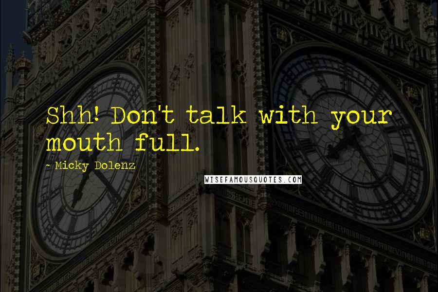 Micky Dolenz Quotes: Shh! Don't talk with your mouth full.
