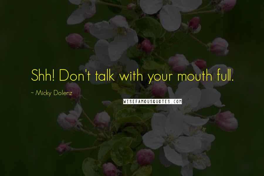 Micky Dolenz Quotes: Shh! Don't talk with your mouth full.