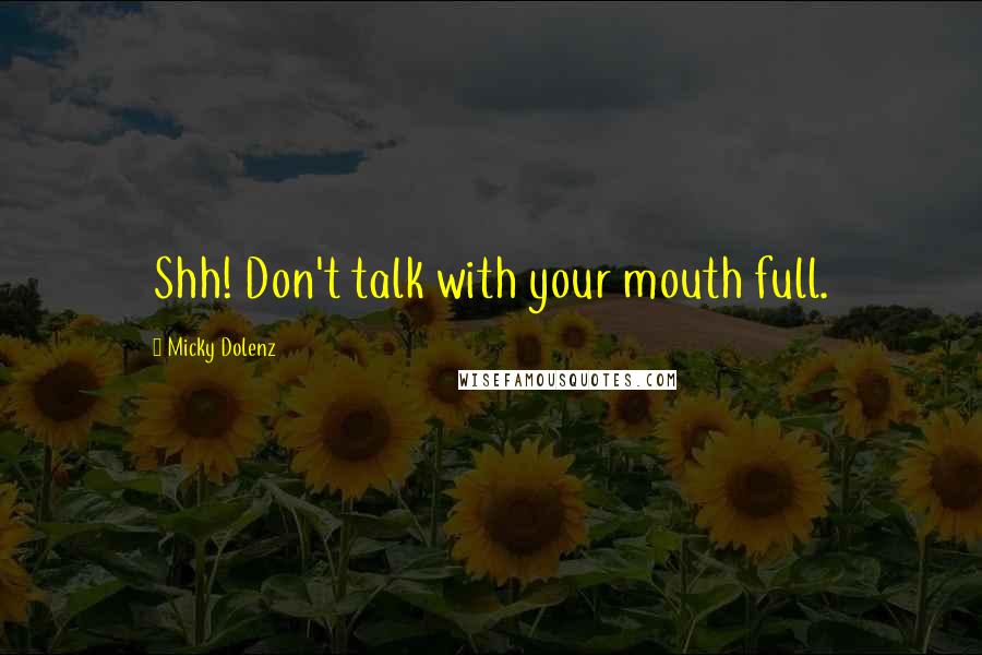 Micky Dolenz Quotes: Shh! Don't talk with your mouth full.