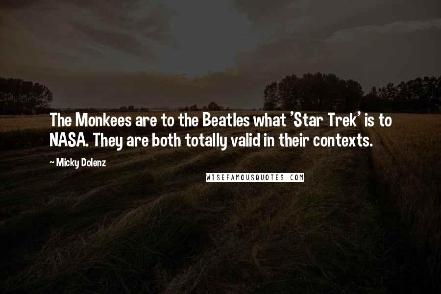 Micky Dolenz Quotes: The Monkees are to the Beatles what 'Star Trek' is to NASA. They are both totally valid in their contexts.