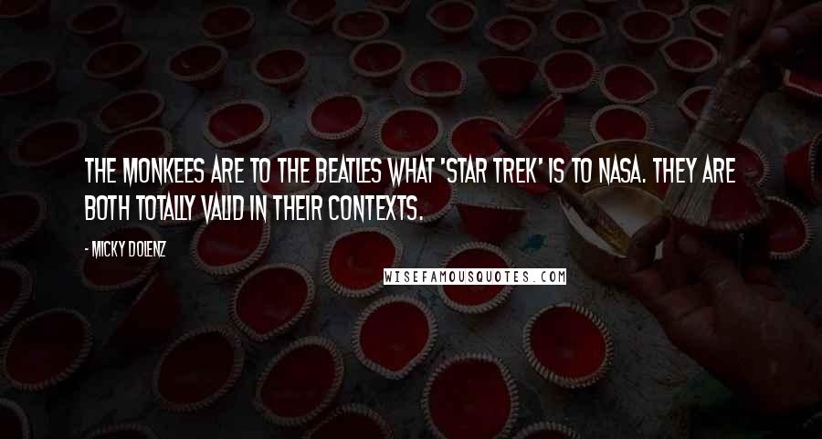 Micky Dolenz Quotes: The Monkees are to the Beatles what 'Star Trek' is to NASA. They are both totally valid in their contexts.