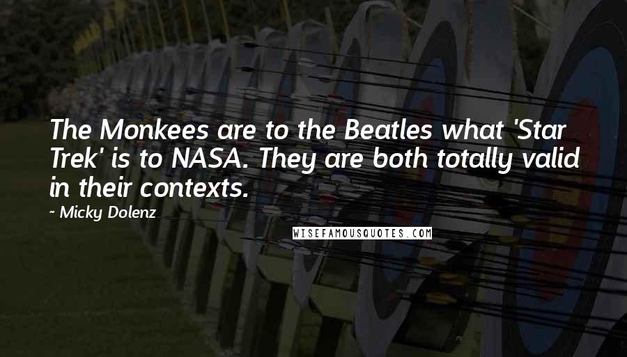 Micky Dolenz Quotes: The Monkees are to the Beatles what 'Star Trek' is to NASA. They are both totally valid in their contexts.