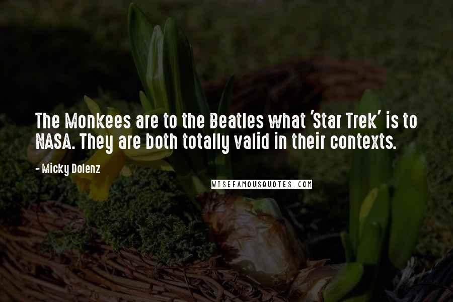 Micky Dolenz Quotes: The Monkees are to the Beatles what 'Star Trek' is to NASA. They are both totally valid in their contexts.