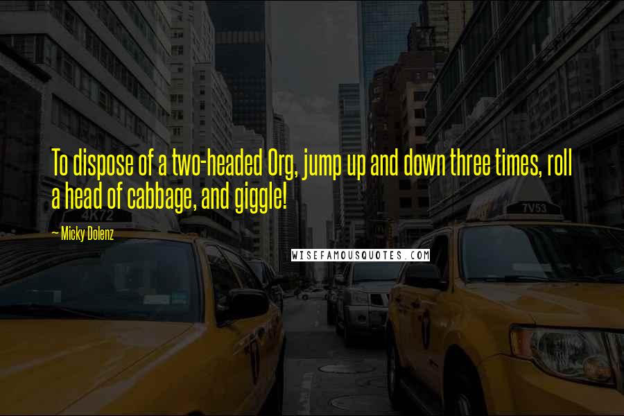 Micky Dolenz Quotes: To dispose of a two-headed Org, jump up and down three times, roll a head of cabbage, and giggle!