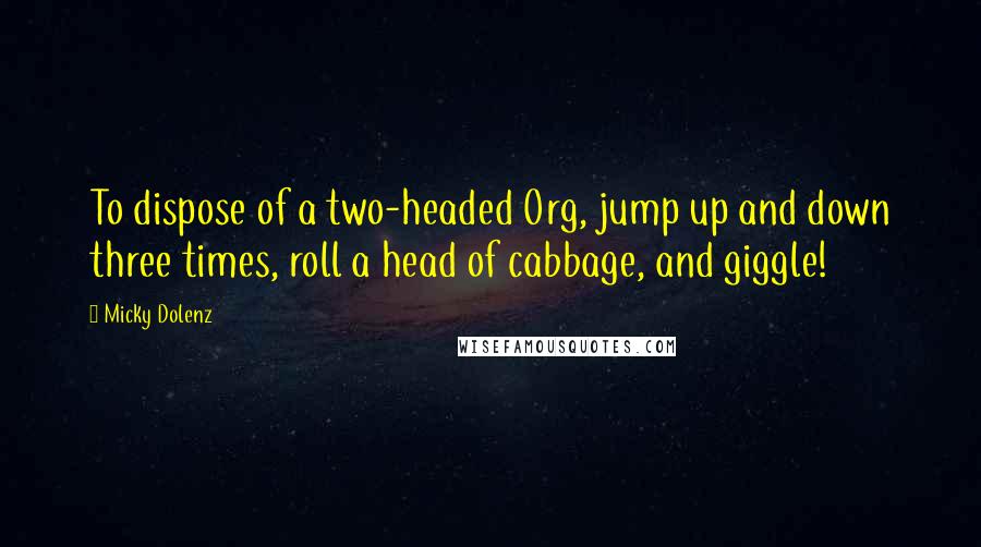 Micky Dolenz Quotes: To dispose of a two-headed Org, jump up and down three times, roll a head of cabbage, and giggle!