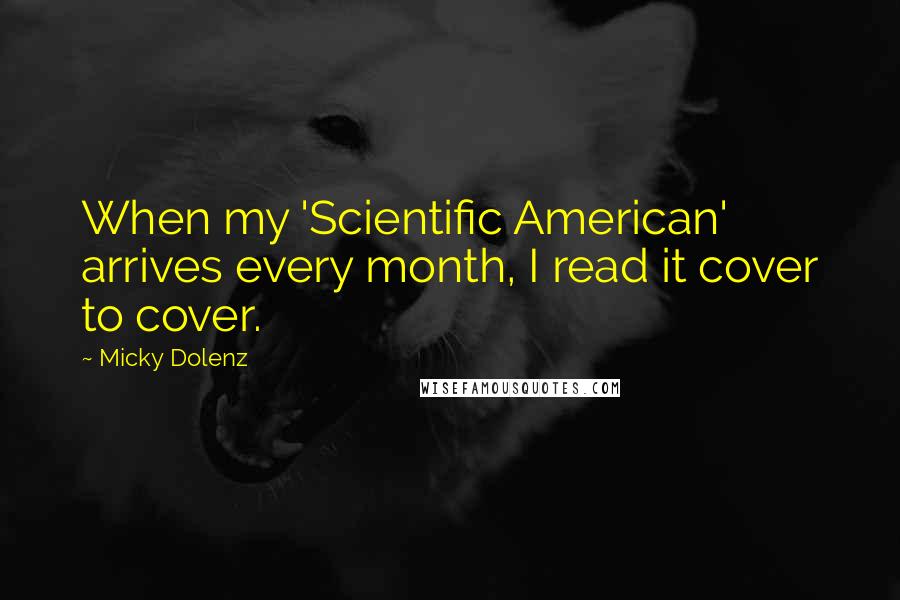 Micky Dolenz Quotes: When my 'Scientific American' arrives every month, I read it cover to cover.