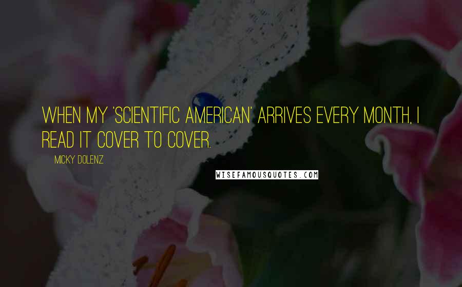 Micky Dolenz Quotes: When my 'Scientific American' arrives every month, I read it cover to cover.