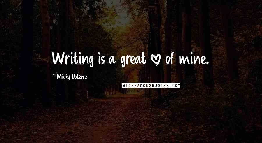 Micky Dolenz Quotes: Writing is a great love of mine.