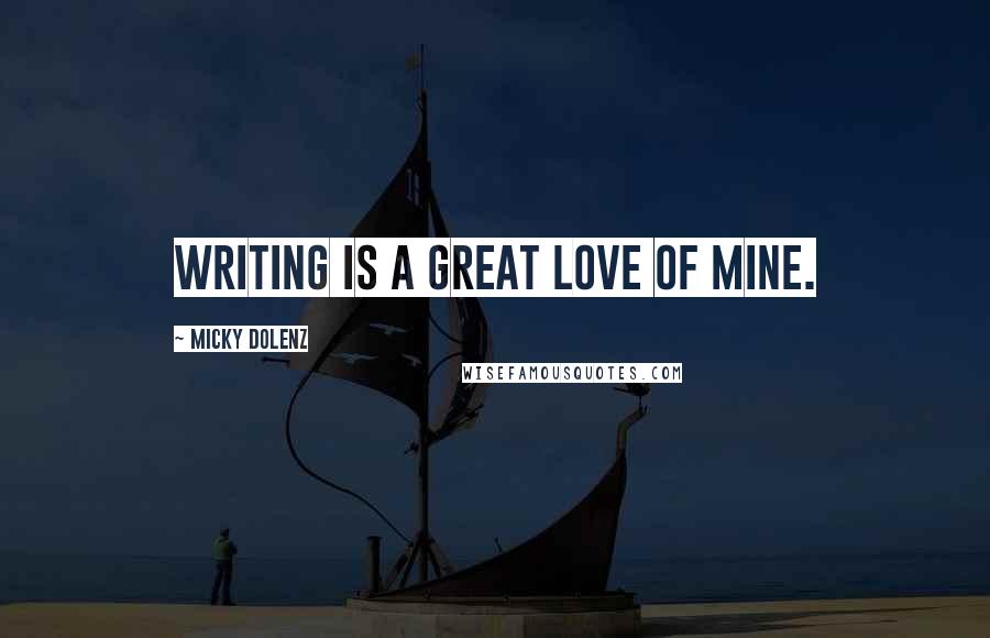 Micky Dolenz Quotes: Writing is a great love of mine.