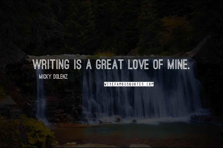 Micky Dolenz Quotes: Writing is a great love of mine.