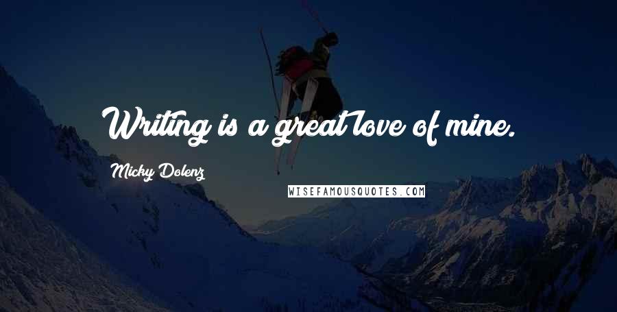 Micky Dolenz Quotes: Writing is a great love of mine.