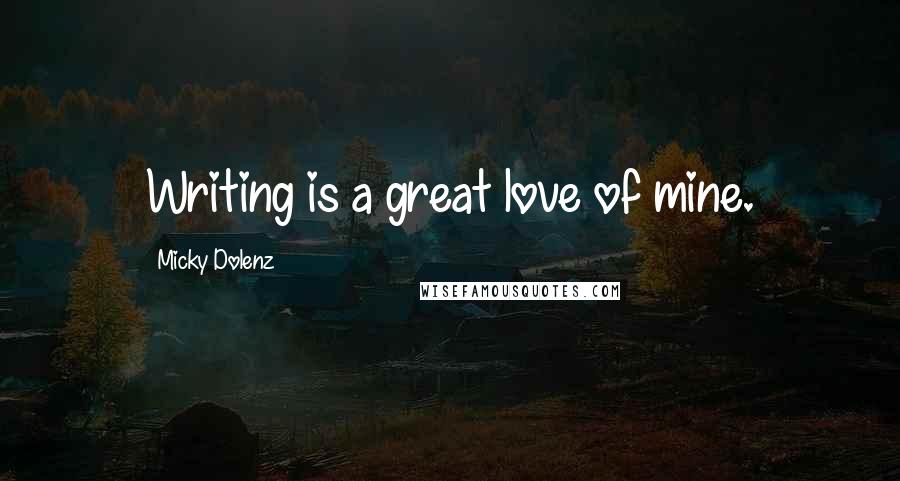 Micky Dolenz Quotes: Writing is a great love of mine.