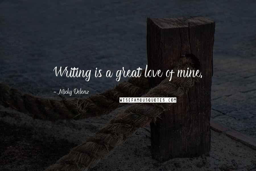 Micky Dolenz Quotes: Writing is a great love of mine.