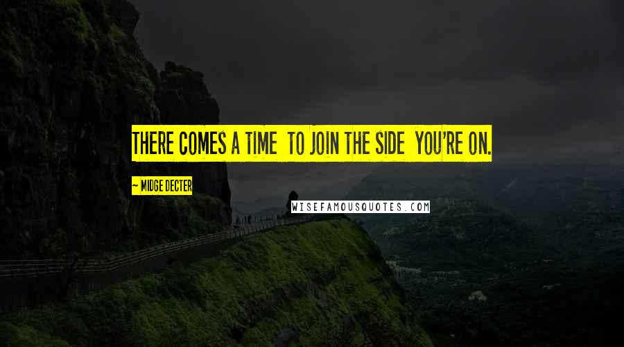 Midge Decter Quotes: There comes a time  to join the side  you're on.