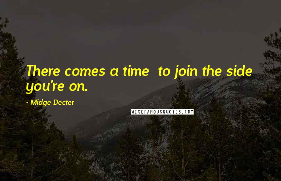 Midge Decter Quotes: There comes a time to join the side you're on.